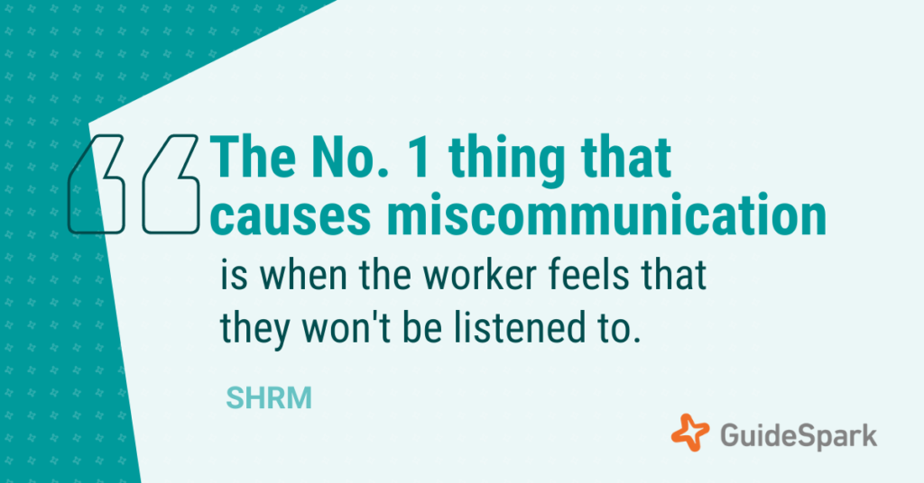 The No. 1 thing that causes miscommunication is when the worker feels that they won't be listened to.