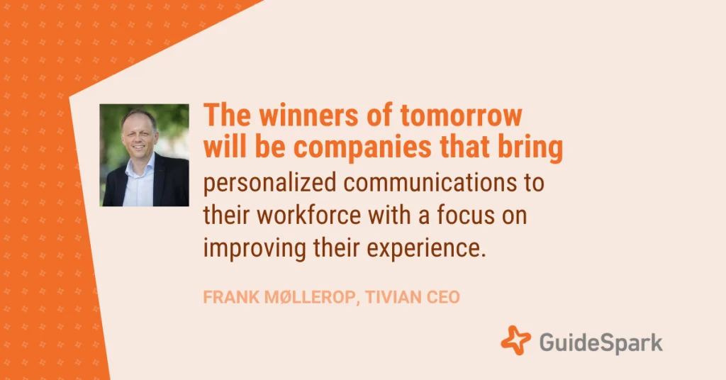 "The winners of tomorrow will be companies that bring personalized communications to their workforce with a focus on improving their experience." - Frank Møllerop, Tivian CEO